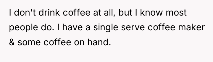 I don't drink coffee at all, but I know most...