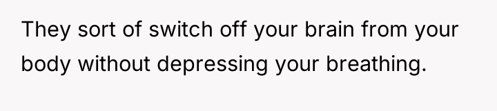 They sort of switch off your brain from your body...