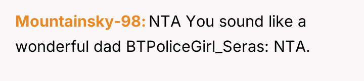 Mountainsky-98 NTA You sound like a wonderful dad BTPoliceGirl_Seras: NTA.