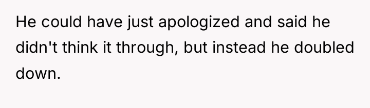 He could have just apologized and said he didn't think...