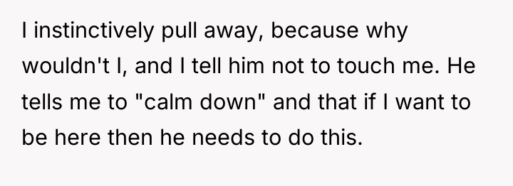 I instinctively pull away, because why wouldn't I, and I...