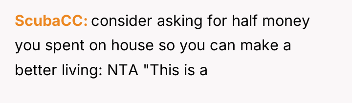 ScubaCC consider asking for half money you spent on house...