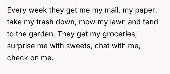 Every week they get me my mail, my paper, take...