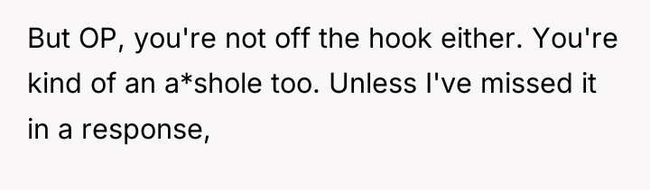 But OP, you're not off the hook either. You're kind...