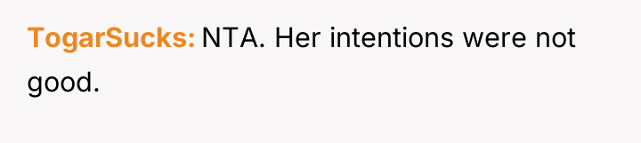 TogarSucks NTA. Her intentions were not good.
