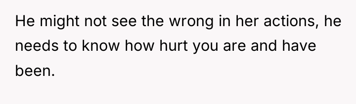 He might not see the wrong in her actions, he...