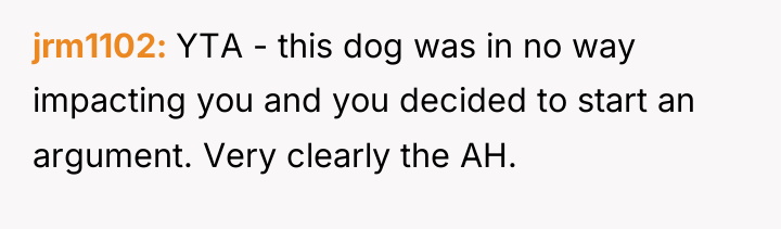 jrm1102 YTA - this dog was in no way impacting...