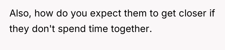 Also, how do you expect them to get closer if...