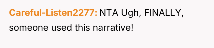 Careful-Listen2277 NTA Ugh, FINALLY, someone used this narrative!