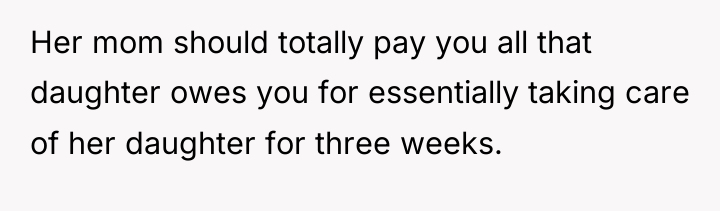 Her mom should totally pay you all that daughter owes...