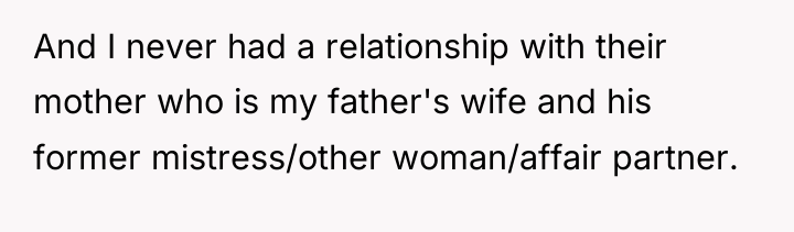 And I never had a relationship with their mother who...