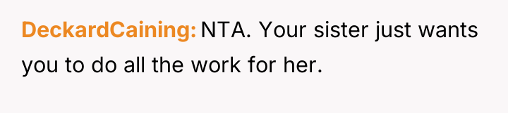 DeckardCaining NTA. Your sister just wants you to do all...