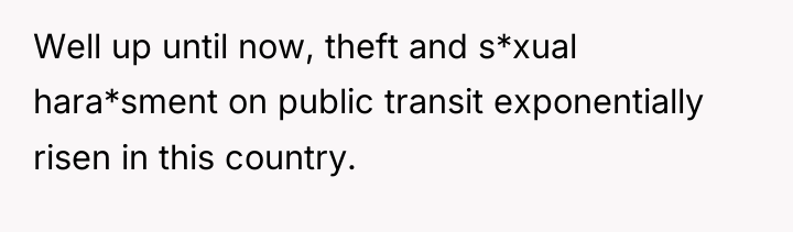 Well up until now, theft and s*xual hara*sment on public...