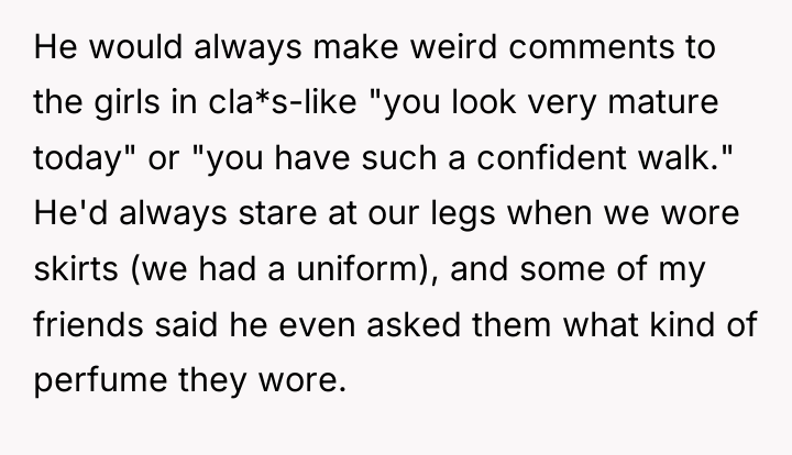 He would always make weird comments to the girls in...