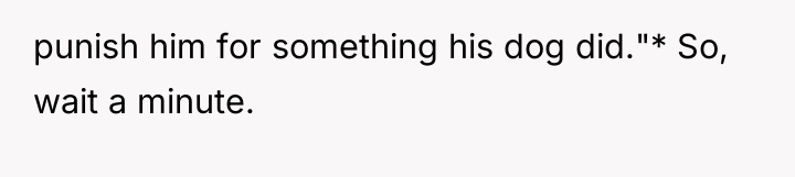 punish him for something his dog did."* So, wait a...