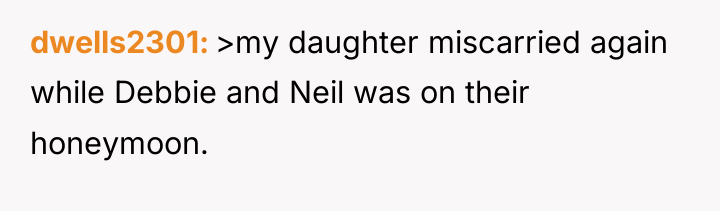 dwells2301 >my daughter miscarried again while Debbie and Neil was...