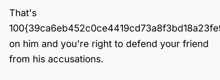 That's 100{39ca6eb452c0ce4419cd73a8f3bd18a23fe95ab4febb092bc2ab1b542eeea82f} on him and you're right to defend your...