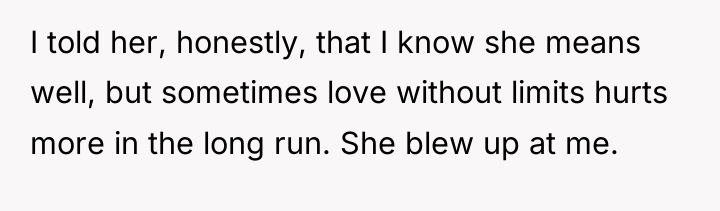 I told her, honestly, that I know she means well,...