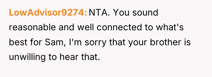 LowAdvisor9274 NTA. You sound reasonable and well connected to what's...