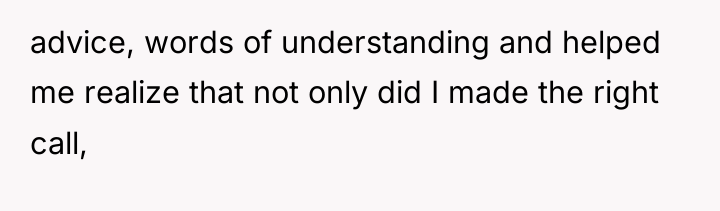 advice, words of understanding and helped me realize that not...