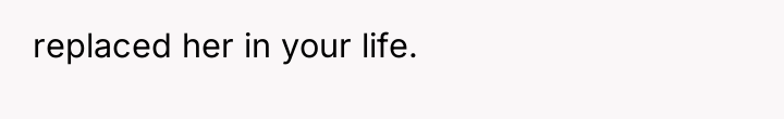 replaced her in your life.