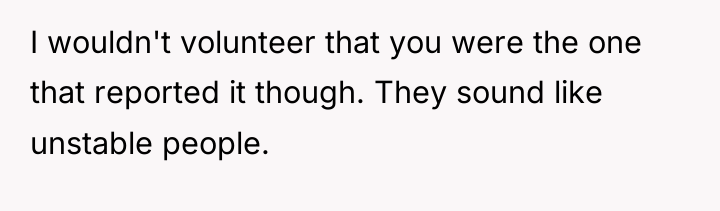 I wouldn't volunteer that you were the one that reported...