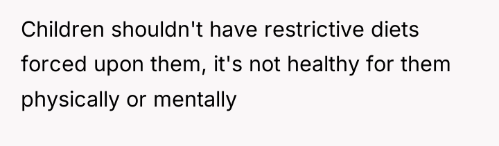 Children shouldn't have restrictive diets forced upon them, it's not...