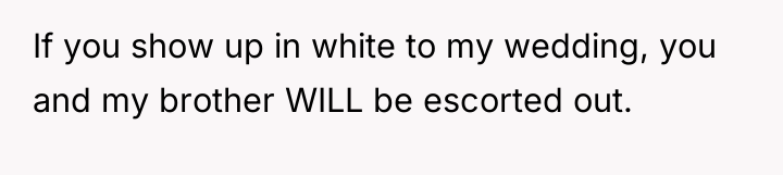 If you show up in white to my wedding, you...