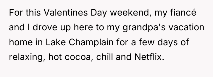 For this Valentines Day weekend, my fiancé and I drove...