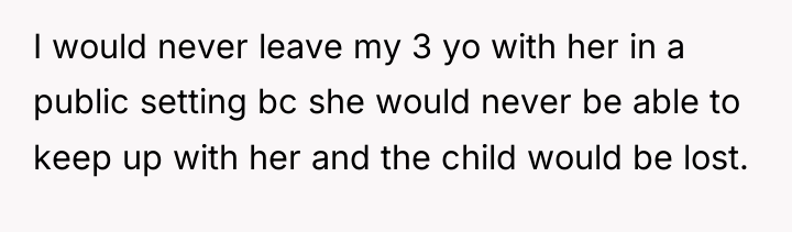 I would never leave my 3 yo with her in...
