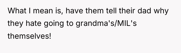 What I mean is, have them tell their dad why...