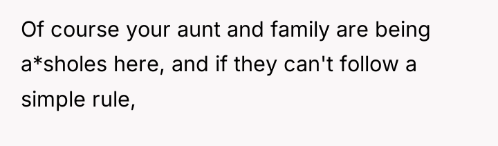 Of course your aunt and family are being a*sholes here,...