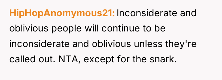 HipHopAnomymous21 Inconsiderate and oblivious people will continue to be inconsiderate...