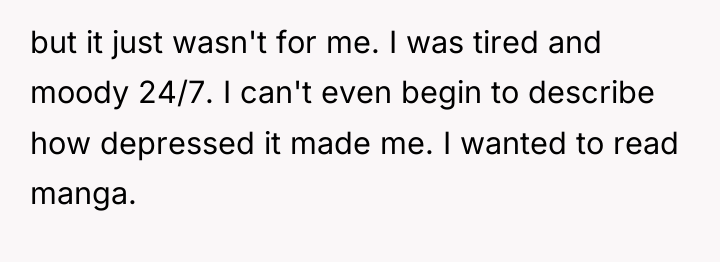 but it just wasn't for me. I was tired and...