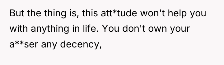 But the thing is, this att*tude won't help you with...