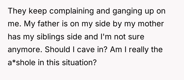 They keep complaining and ganging up on me. My father...