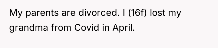My parents are divorced. I (16f) lost my grandma from...