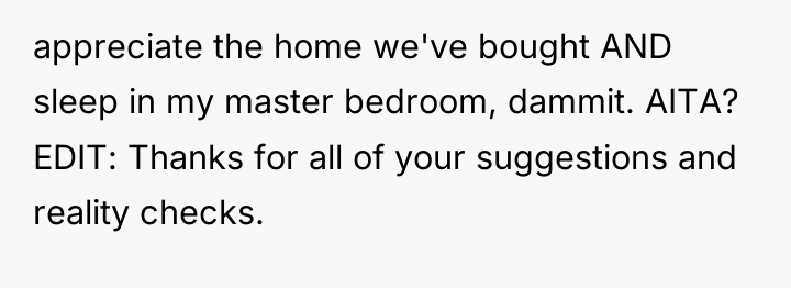 appreciate the home we've bought AND sleep in my master...