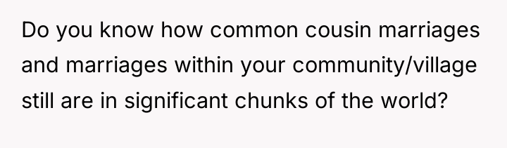 Do you know how common cousin marriages and marriages within...