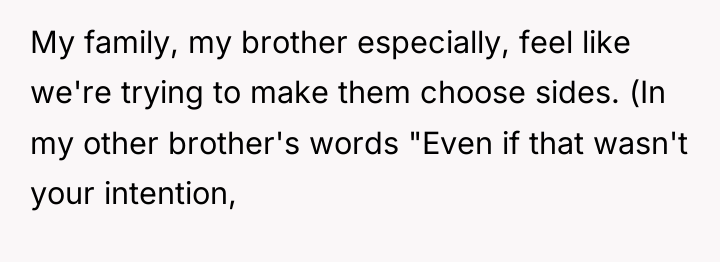 My family, my brother especially, feel like we're trying to...