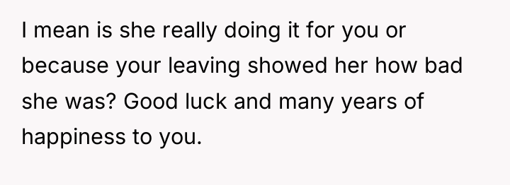 I mean is she really doing it for you or...