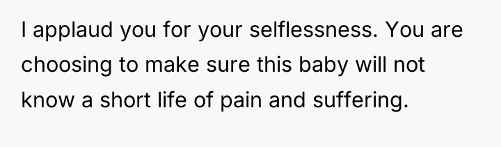 I applaud you for your selflessness. You are choosing to...