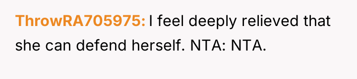 ThrowRA705975 I feel deeply relieved that she can defend herself....