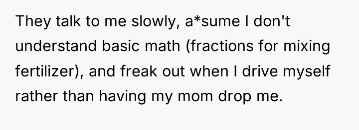 They talk to me slowly, a*sume I don't understand basic...