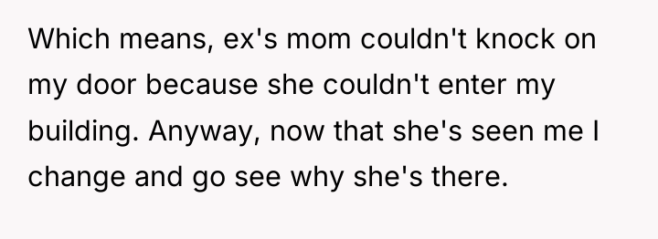 Which means, ex's mom couldn't knock on my door because...