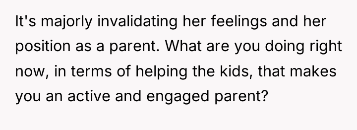 It's majorly invalidating her feelings and her position as a...