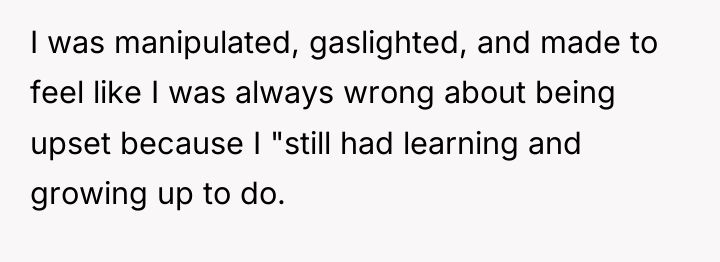 I was manipulated, gaslighted, and made to feel like I...