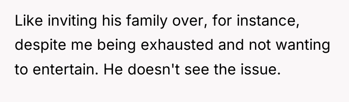 Like inviting his family over, for instance, despite me being...