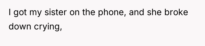 I got my sister on the phone, and she broke...