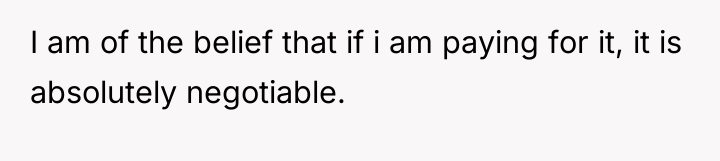 I am of the belief that if i am paying...